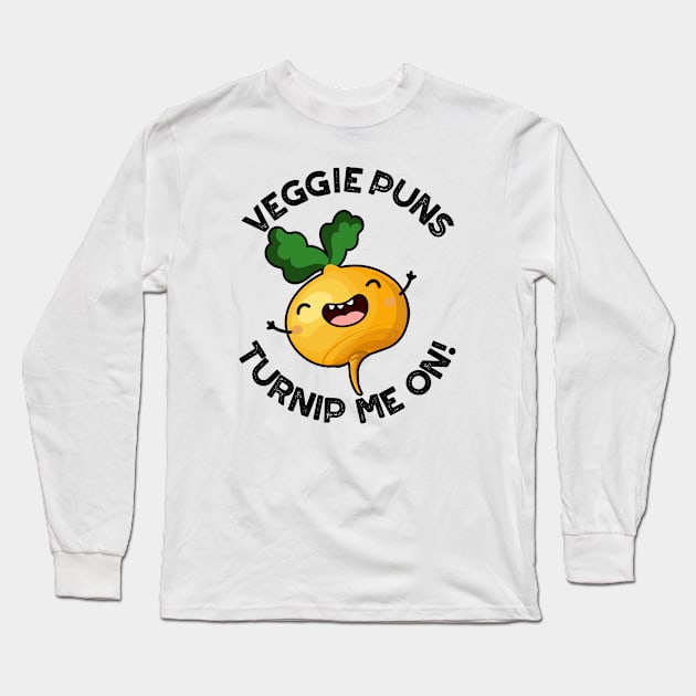 Veggie Puns Turnip Me On Funny Vegetable Pun Long Sleeve T-Shirt by punnybone